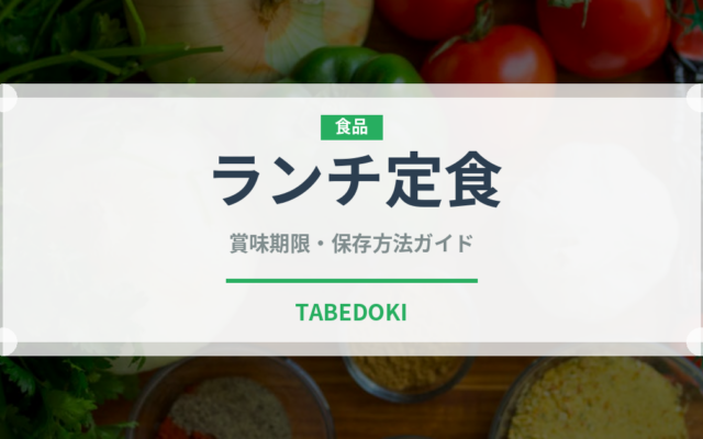 ランチ定食（ランチ）の賞味期限と正しい保存方法｜長持ちさせるコツ