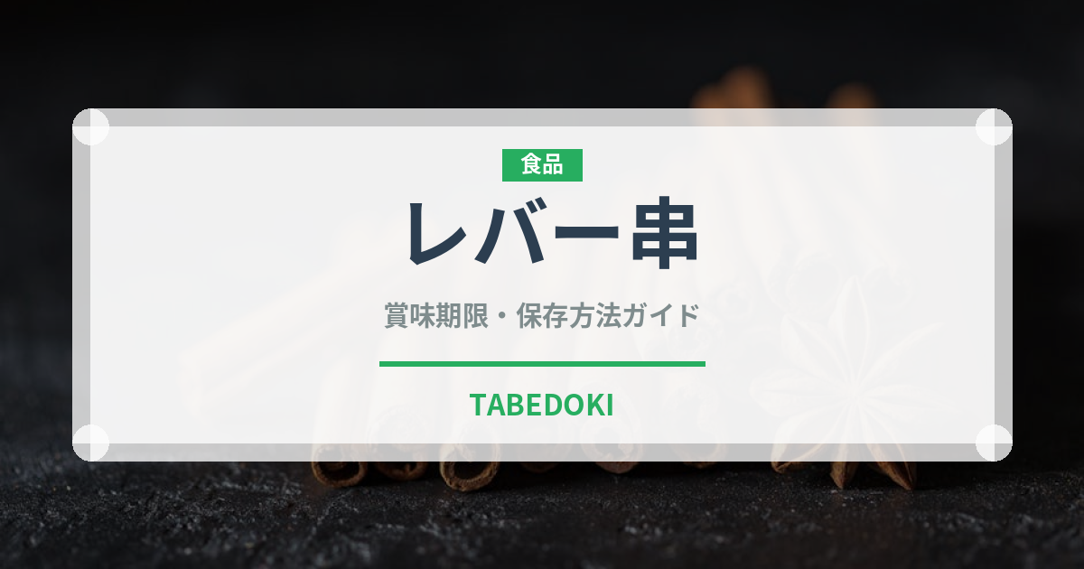 レバー串（惣菜）の賞味期限と正しい保存方法