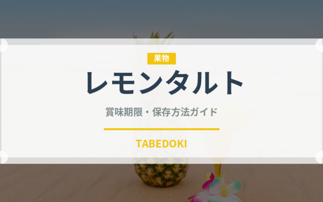 レモンタルト（デザート）の賞味期限と正しい保存方法｜長持ちさせるコツ