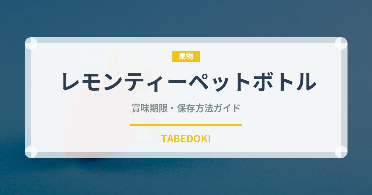 レモンティーペットボトル（飲料）の賞味期限と正しい保存方法