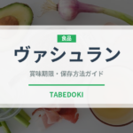 ヴァシュラン（チーズ）の賞味期限と正しい保存方法｜長持ちさせるコツ
