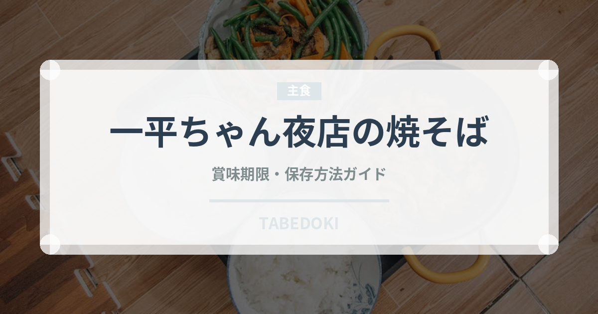 一平ちゃん夜店の焼そば（インスタント麺）の賞味期限と正しい保存方法