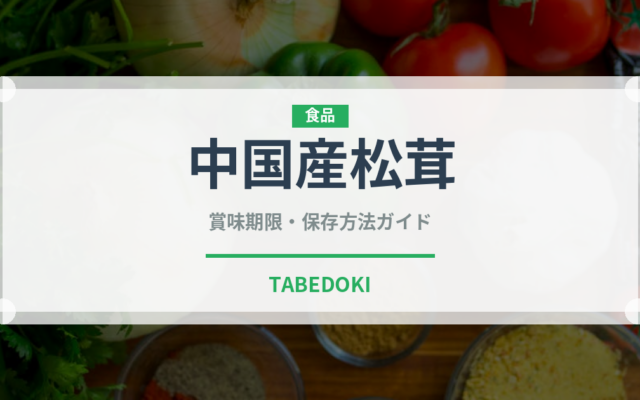 中国産松茸（野菜）の賞味期限と正しい保存方法｜鮮度を保つコツ