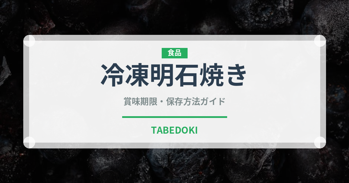 冷凍明石焼き（冷凍食品）の賞味期限と正しい保存方法