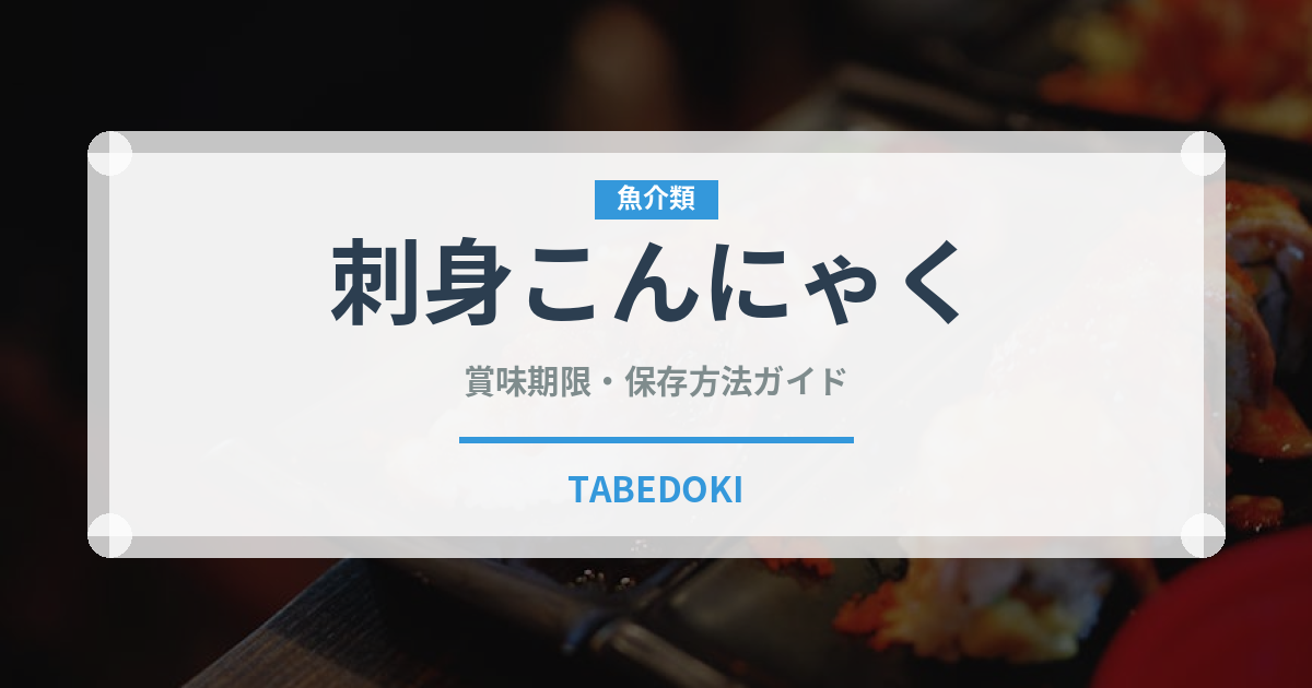 刺身こんにゃく（豆腐・納豆類）の賞味期限と正しい保存方法｜鮮度を保つコツ