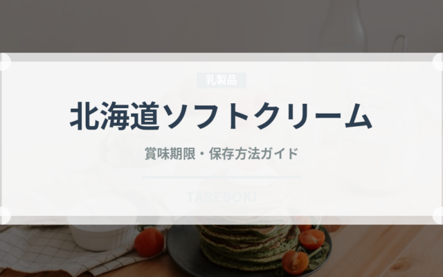 北海道ソフトクリーム（アイスクリーム）の賞味期限と正しい保存方法｜長持ちさせるコツ