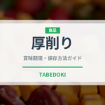 厚削り（魚介類）の賞味期限と正しい保存方法｜鮮度を長持ちさせるコツ