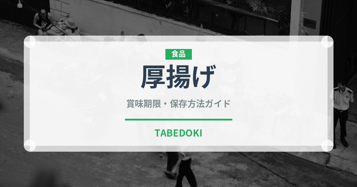 厚揚げ（豆腐）の賞味期限と正しい保存方法｜鮮度を長持ちさせるコツ