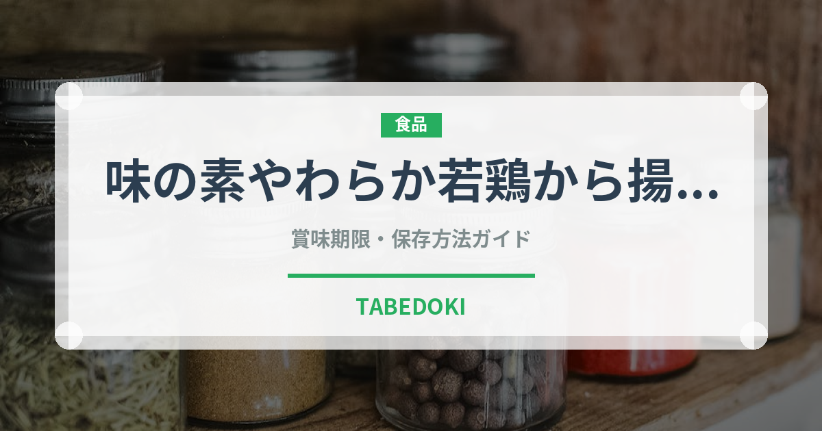 味の素やわらか若鶏から揚げ（冷凍食品）の賞味期限と正しい保存方法