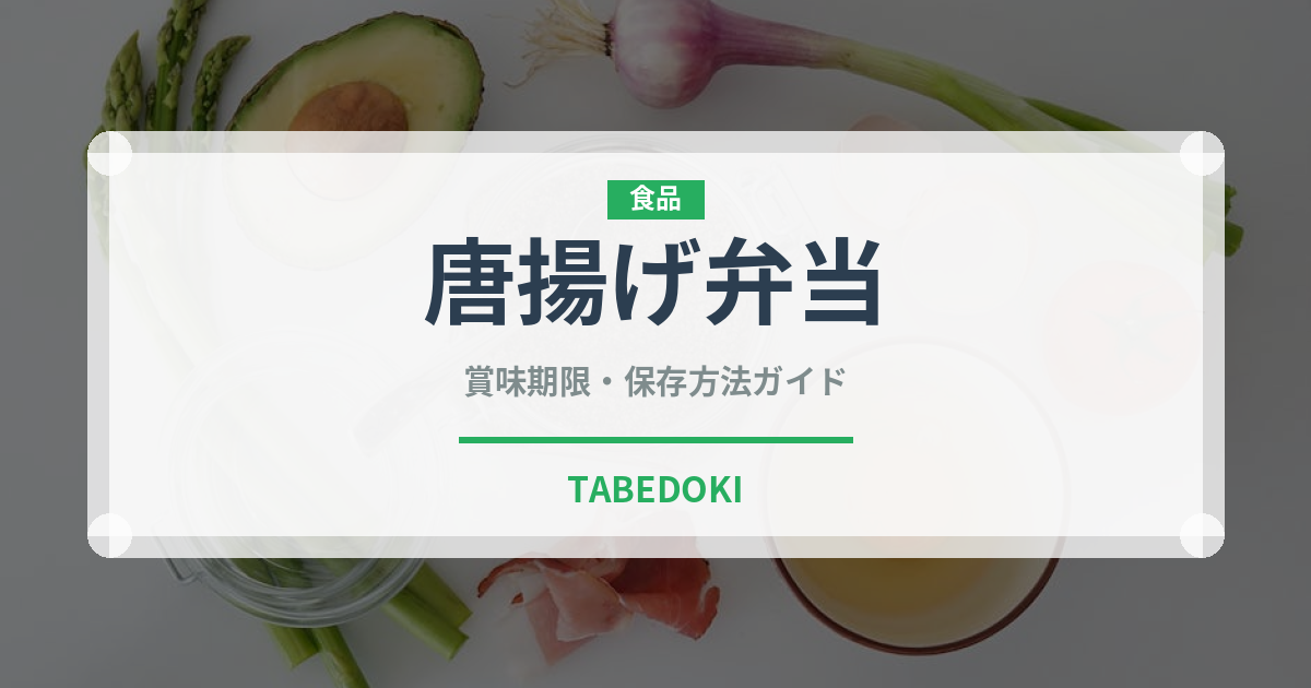 唐揚げ弁当（弁当）の賞味期限と正しい保存方法｜鮮度を長持ちさせるコツ