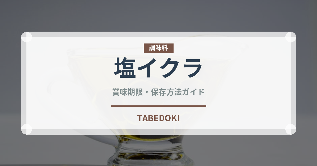 塩イクラ（魚介類）の賞味期限と正しい保存方法｜鮮度を保つコツ