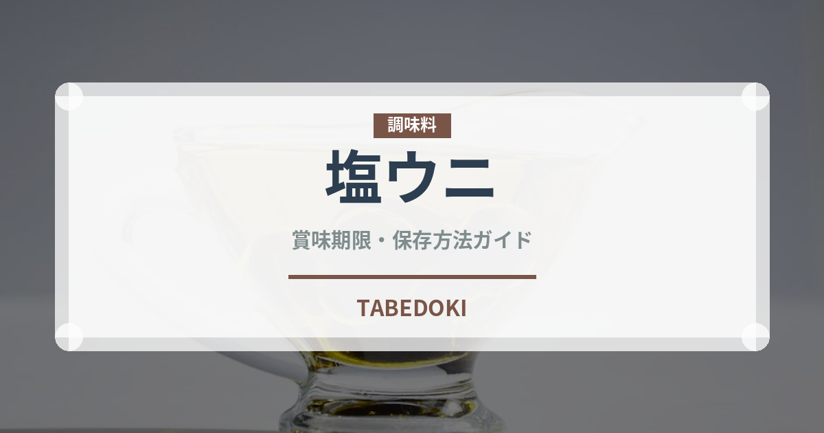 塩ウニ（魚介類）の賞味期限と正しい保存方法｜長持ちのコツ