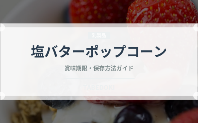 塩バターポップコーン（菓子）の賞味期限と正しい保存方法