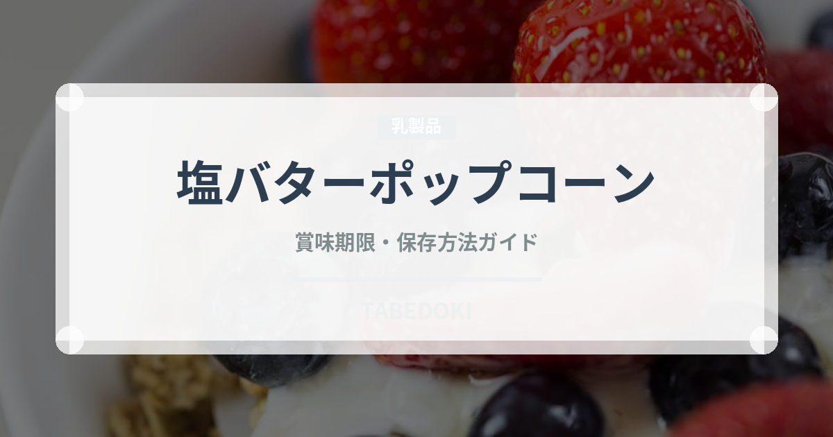 塩バターポップコーン（菓子）の賞味期限と正しい保存方法