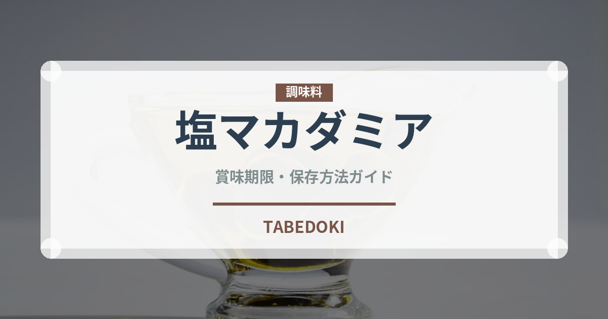塩マカダミア（ナッツ）の賞味期限と正しい保存方法｜長持ちさせるコツ