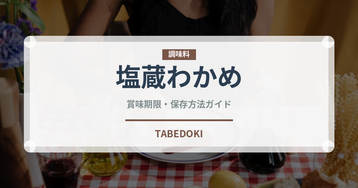 塩蔵わかめ（乾物）の賞味期限と正しい保存方法｜長持ちさせるコツ