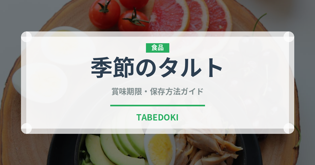 季節のタルト（ケーキ）の賞味期限と正しい保存方法｜長持ちのコツ