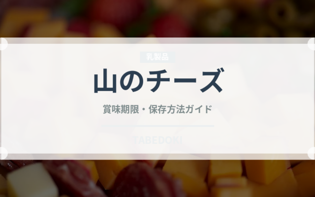 山のチーズ（チーズ）の賞味期限と正しい保存方法｜鮮度を保つコツ