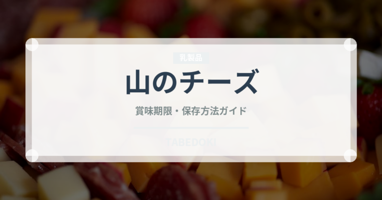 山のチーズ（チーズ）の賞味期限と正しい保存方法｜鮮度を保つコツ