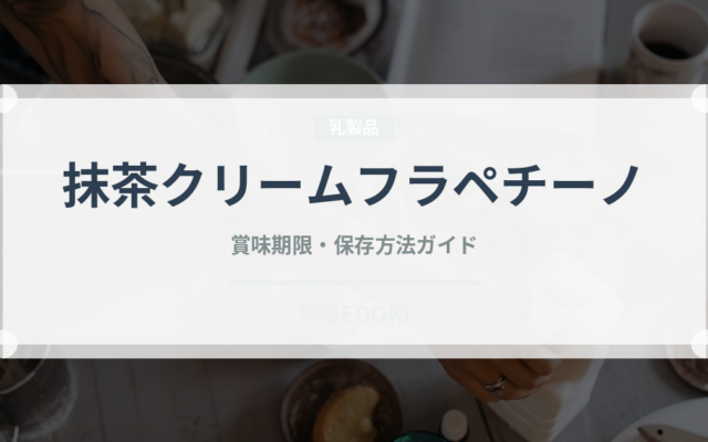 抹茶クリームフラペチーノ（カフェ）の賞味期限と正しい保存方法