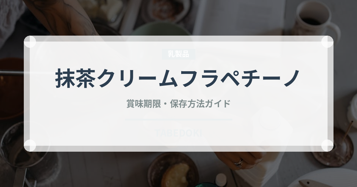 抹茶クリームフラペチーノ（カフェ）の賞味期限と正しい保存方法