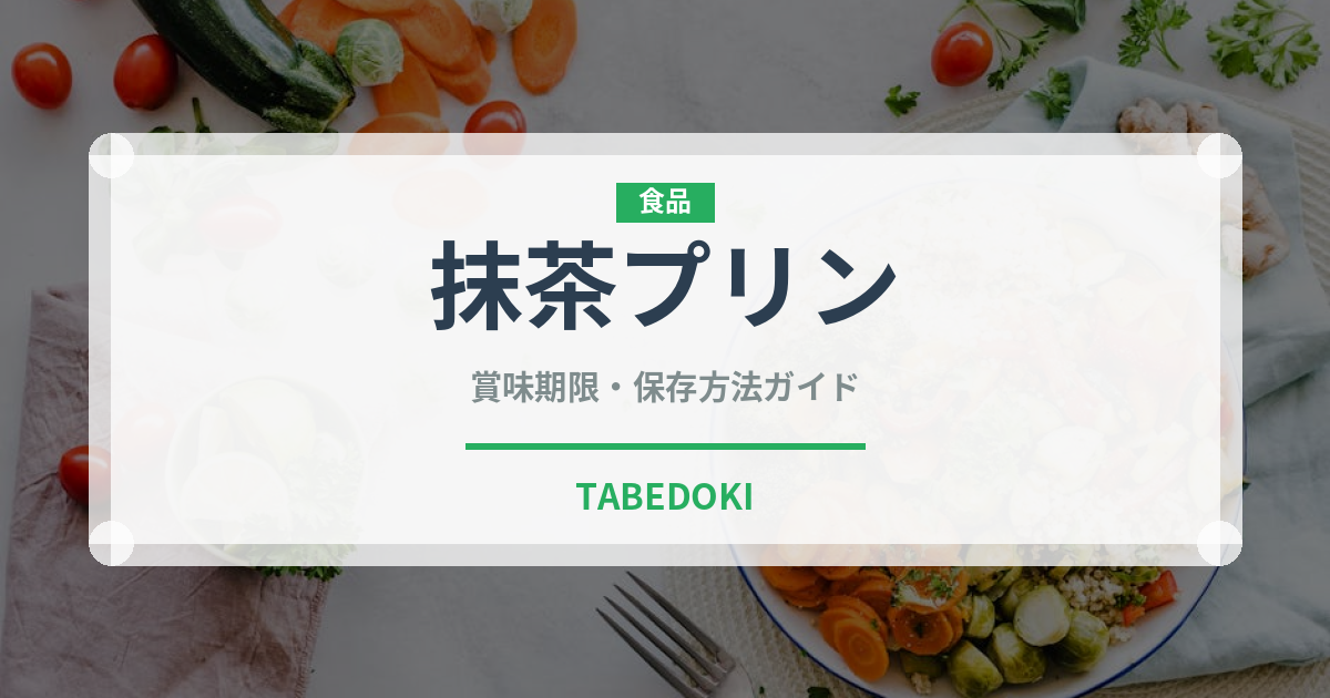 抹茶プリン（菓子）の賞味期限と正しい保存方法｜長持ちさせるコツ