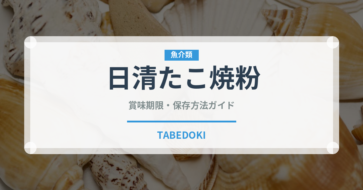 日清たこ焼粉（小麦粉）の賞味期限と正しい保存方法｜長持ちさせるコツ
