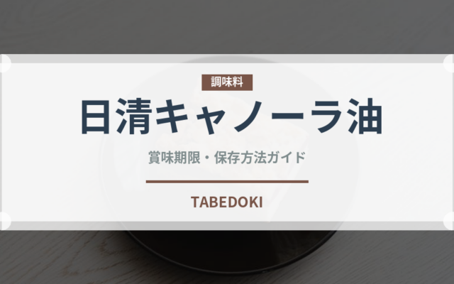 日清キャノーラ油（油）の賞味期限と正しい保存方法｜長持ちさせるコツ