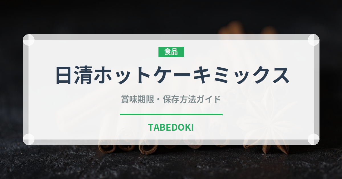日清ホットケーキミックス（小麦粉）の賞味期限と正しい保存方法｜鮮度を長持ちさせるポイント