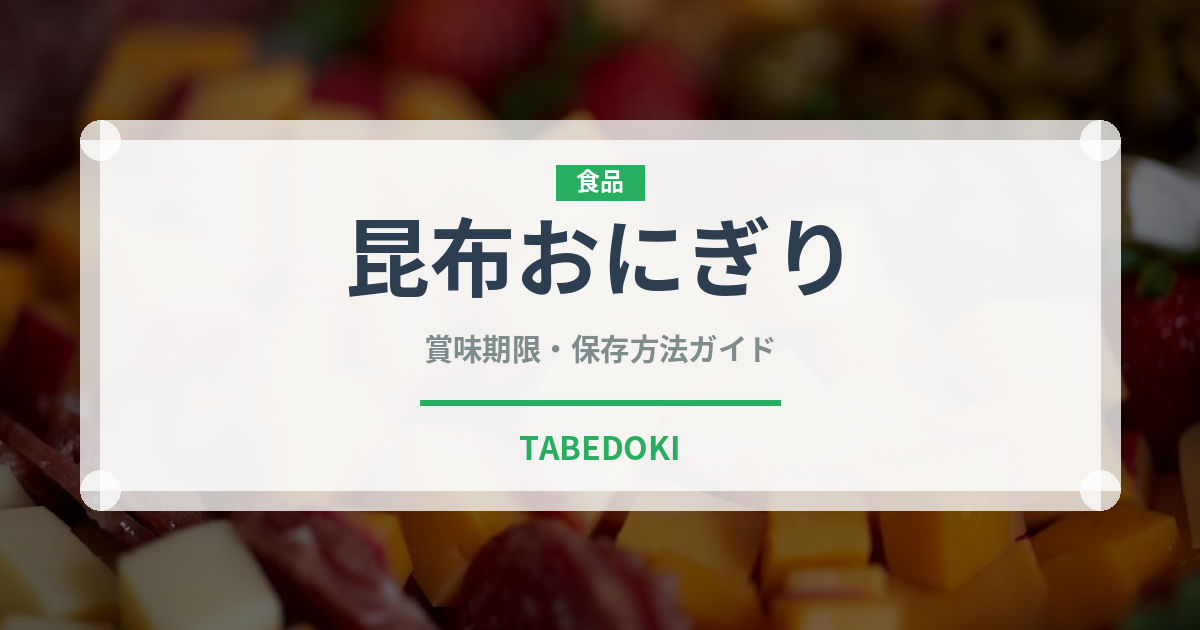 昆布おにぎり（惣菜）の賞味期限と正しい保存方法
