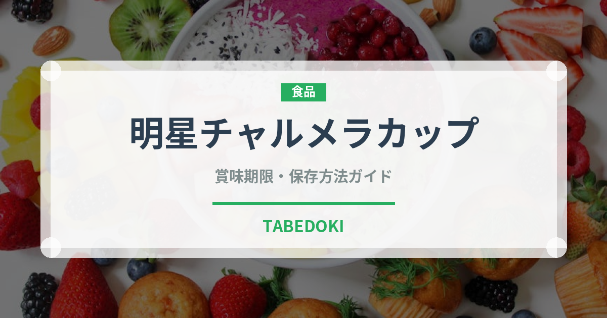 明星チャルメラカップ（インスタント麺）の賞味期限と正しい保存方法