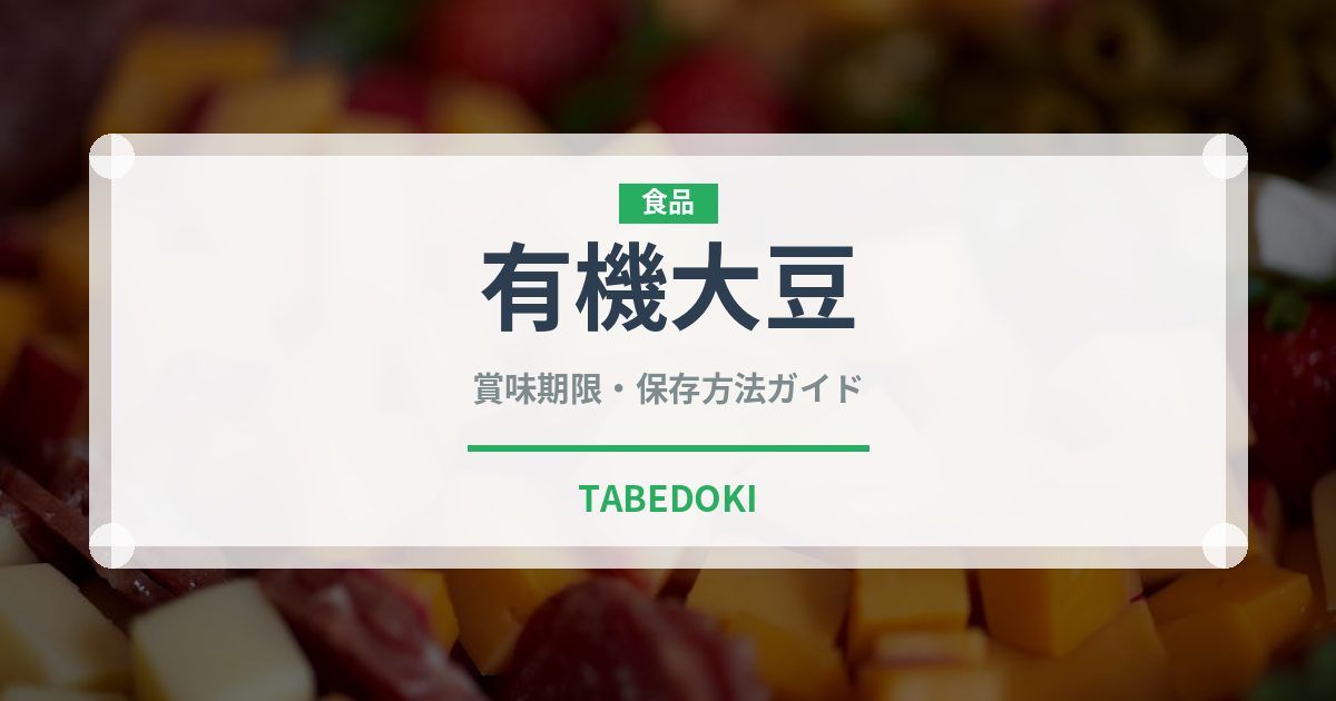 有機大豆（特殊食品）の賞味期限と正しい保存方法｜長持ちさせるコツ