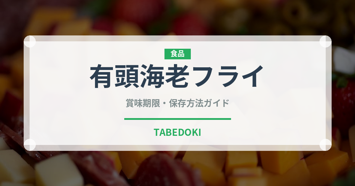 有頭海老フライ（揚げ物）の賞味期限と正しい保存方法