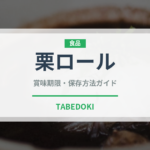 栗ロール（ケーキ）の賞味期限と正しい保存方法｜長持ちさせるコツ