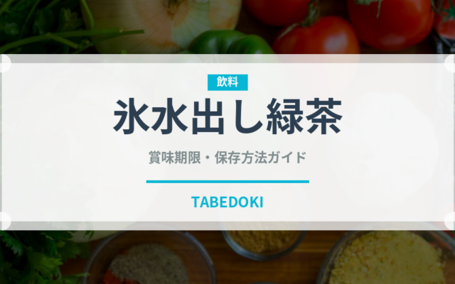 氷水出し緑茶（飲料）の賞味期限と正しい保存方法｜長持ちさせるコツ