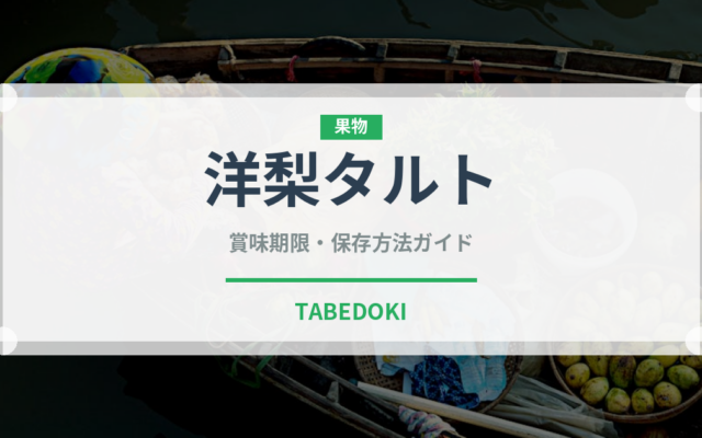 洋梨タルト（洋菓子）の賞味期限と正しい保存方法｜長持ちさせるコツ