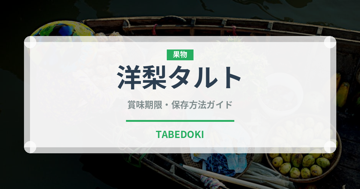 洋梨タルト（洋菓子）の賞味期限と正しい保存方法｜長持ちさせるコツ