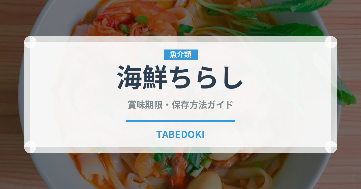 海鮮ちらし（魚料理）の賞味期限と正しい保存方法｜鮮度を長持ちさせるコツ