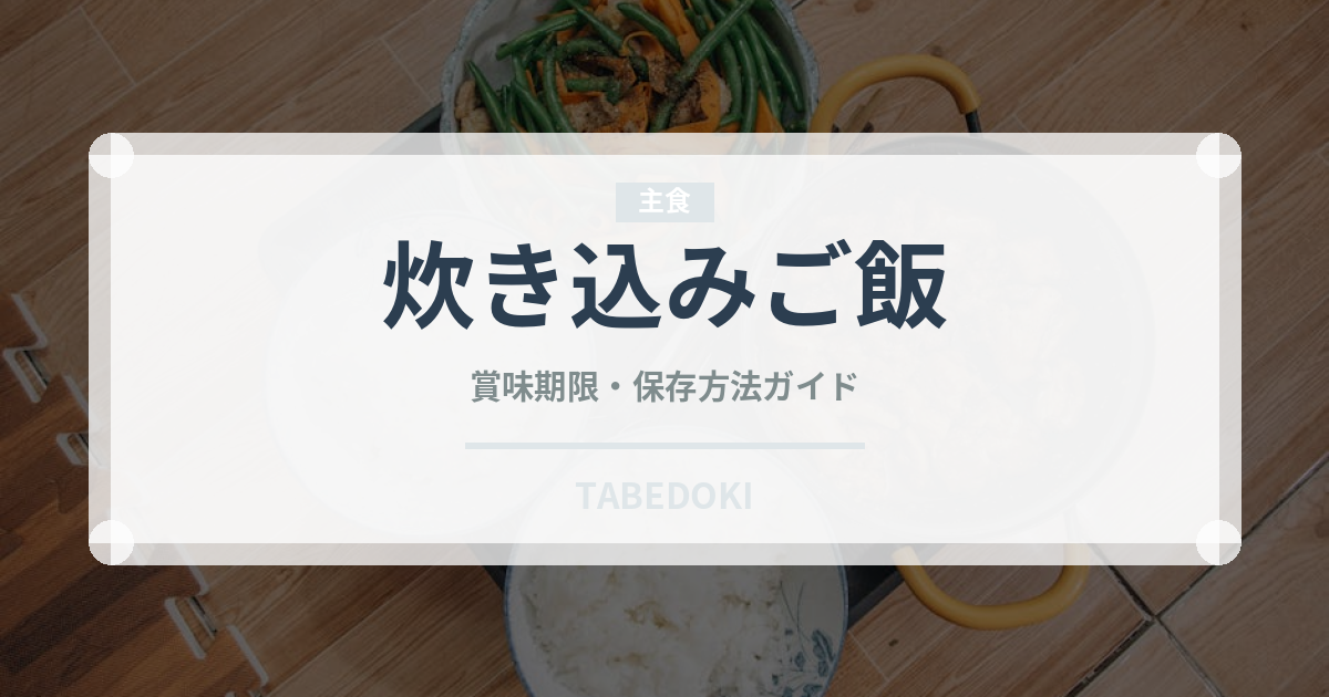 炊き込みご飯（惣菜）の賞味期限と正しい保存方法｜長持ちさせるコツ