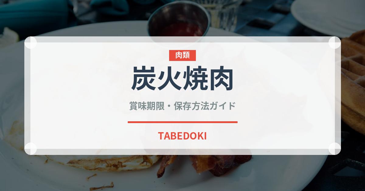 炭火焼肉（居酒屋）の賞味期限と正しい保存方法｜鮮度を保つコツ