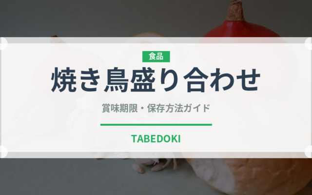 焼き鳥盛り合わせ（居酒屋）の賞味期限と正しい保存方法｜鮮度を長持ちさせるコツ