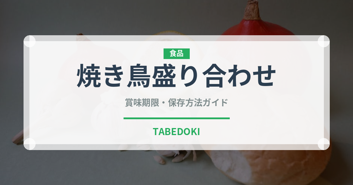 焼き鳥盛り合わせ（居酒屋）の賞味期限と正しい保存方法｜鮮度を長持ちさせるコツ