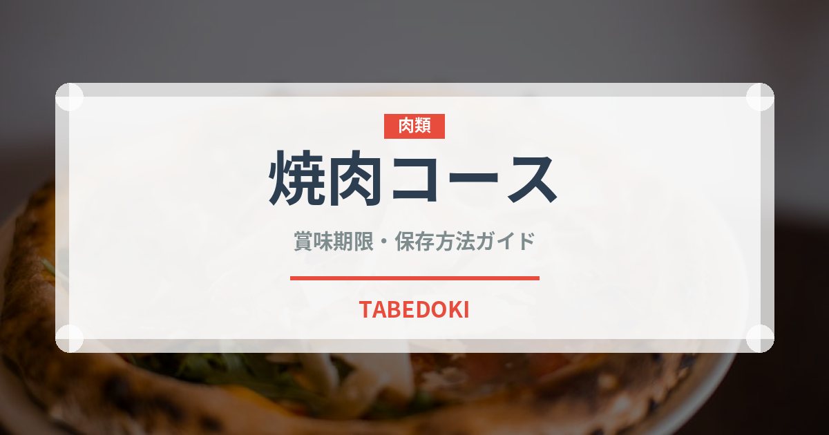 焼肉コース（コース）の賞味期限と正しい保存方法｜長持ちさせるコツ