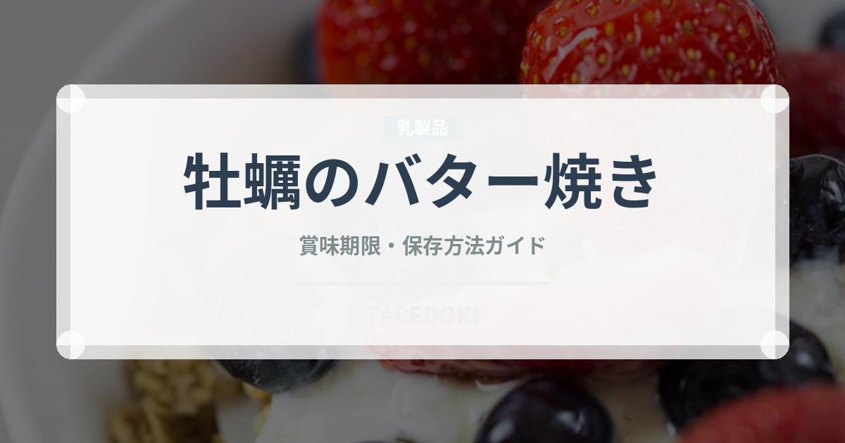 牡蠣のバター焼き（料理）の賞味期限と正しい保存方法