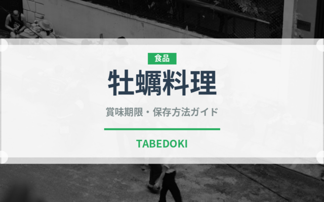 牡蠣料理（郷土料理）の賞味期限と正しい保存方法｜長持ちさせるコツ