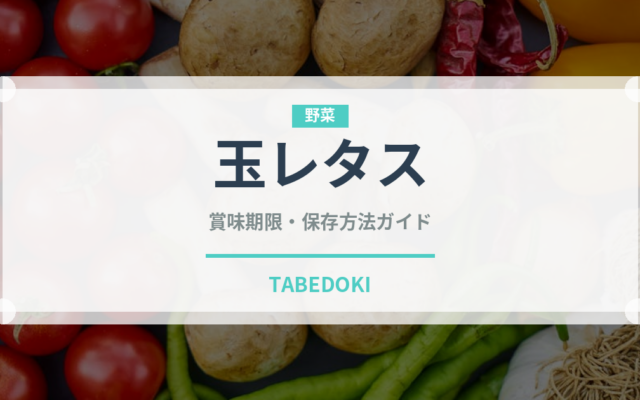 玉レタス（野菜）の賞味期限と正しい保存方法｜鮮度を長持ちさせるコツ