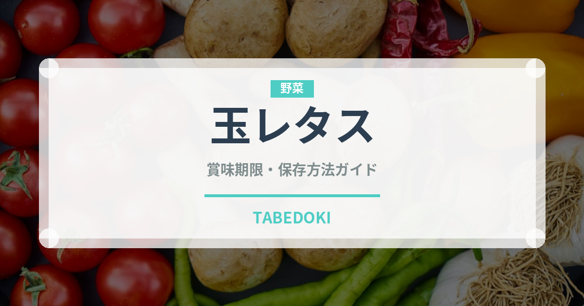 玉レタス（野菜）の賞味期限と正しい保存方法｜鮮度を長持ちさせるコツ