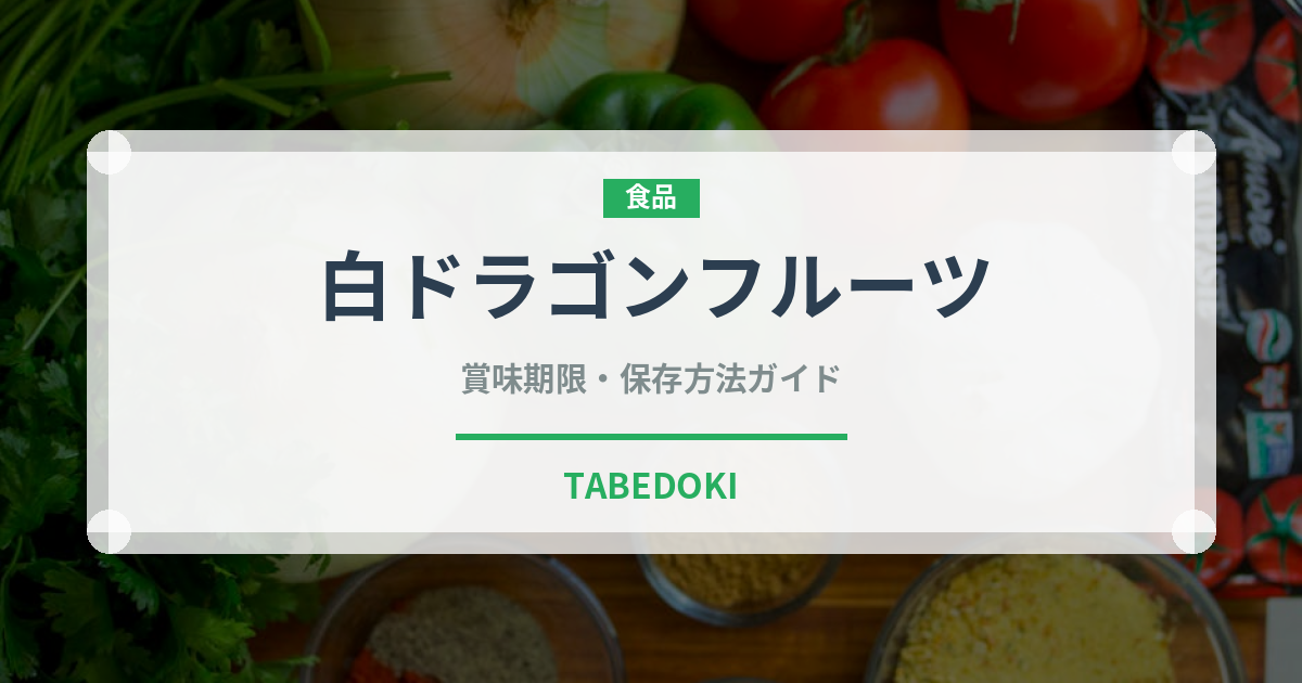 白ドラゴンフルーツ（果物）の賞味期限と正しい保存方法｜鮮度を長持ちさせるコツ