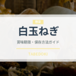 白玉ねぎ（野菜）の賞味期限と正しい保存方法｜鮮度を長持ちさせるコツ