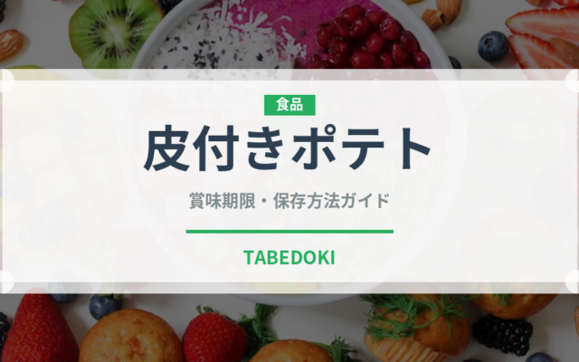 皮付きポテト（ファストフード）の賞味期限と正しい保存方法｜長持ちさせるコツ